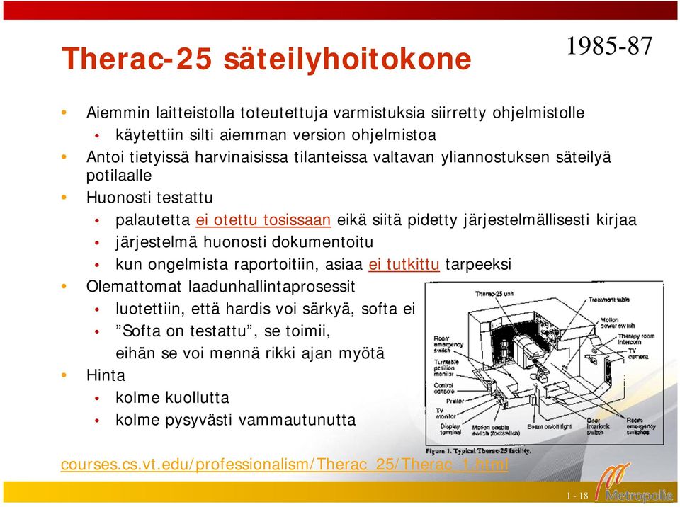 järjestelmä huonosti dokumentoitu kun ongelmista raportoitiin, asiaa ei tutkittu tarpeeksi Olemattomat laadunhallintaprosessit luotettiin, että hardis voi särkyä, softa ei