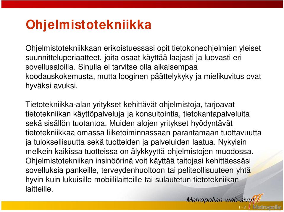 Tietotekniikka-alan yritykset kehittävät ohjelmistoja, tarjoavat tietotekniikan käyttöpalveluja ja konsultointia, tietokantapalveluita sekä sisällön tuotantoa.