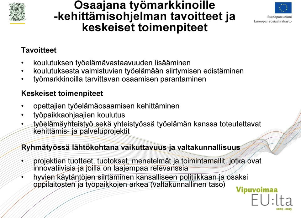 yhteistyössä työelämän kanssa toteutettavat kehittämis- ja palveluprojektit Ryhmätyössä lähtökohtana vaikuttavuus ja valtakunnallisuus projektien tuotteet, tuotokset, menetelmät ja