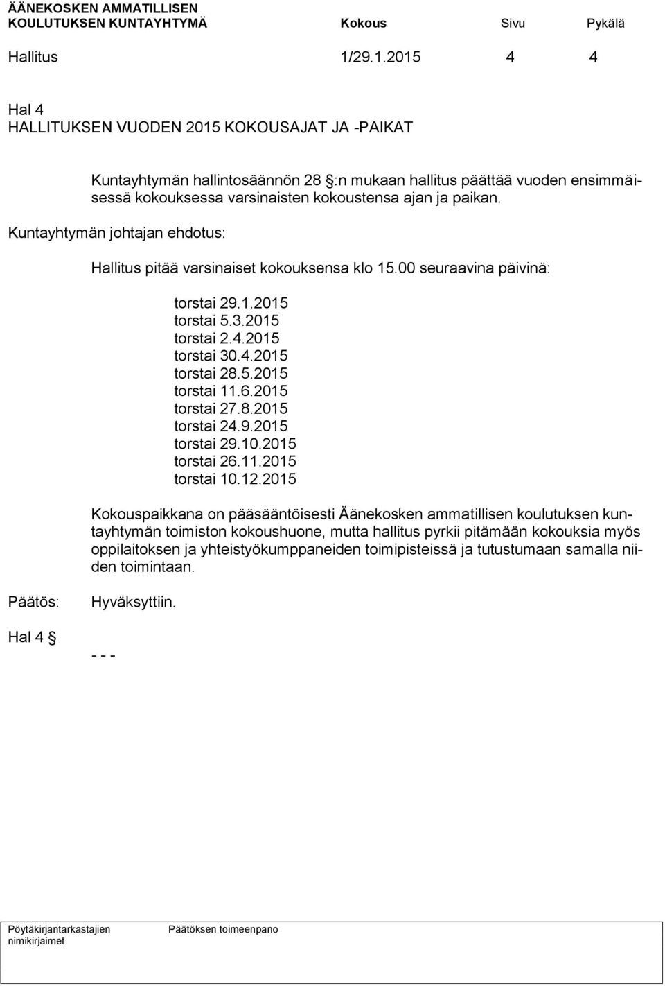 paikan. Kuntayhtymän johtajan ehdotus: Hallitus pitää varsinaiset kokouksensa klo 15.00 seuraavina päivinä: torstai 29.1.2015 torstai 5.3.2015 torstai 2.4.2015 torstai 30.4.2015 torstai 28.5.2015 torstai 11.