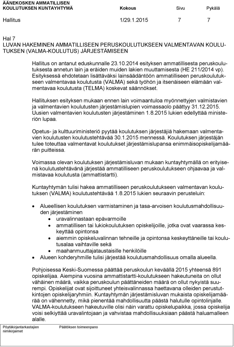 Esityksessä ehdotetaan lisättäväksi lainsäädäntöön ammatilliseen peruskoulutukseen valmentavaa koulutusta (VALMA) sekä työhön ja itsenäiseen elämään valmentavaa koulutusta (TELMA) koskevat säännökset.