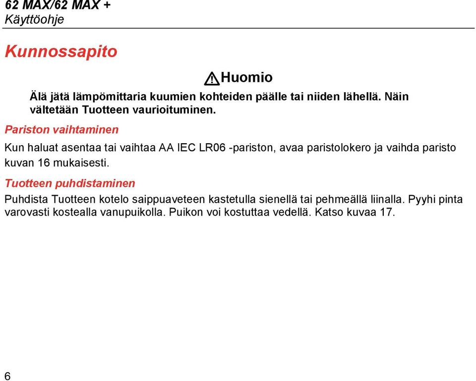 Pariston vaihtaminen Kun haluat asentaa tai vaihtaa AA IEC LR06 -pariston, avaa paristolokero ja vaihda paristo kuvan 16