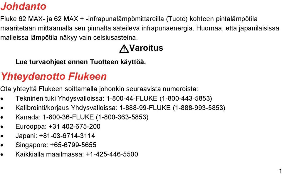 Yhteydenotto Flukeen Ota yhteyttä Flukeen soittamalla johonkin seuraavista numeroista: Tekninen tuki Yhdysvalloissa: 1-800-44-FLUKE (1-800-443-5853)