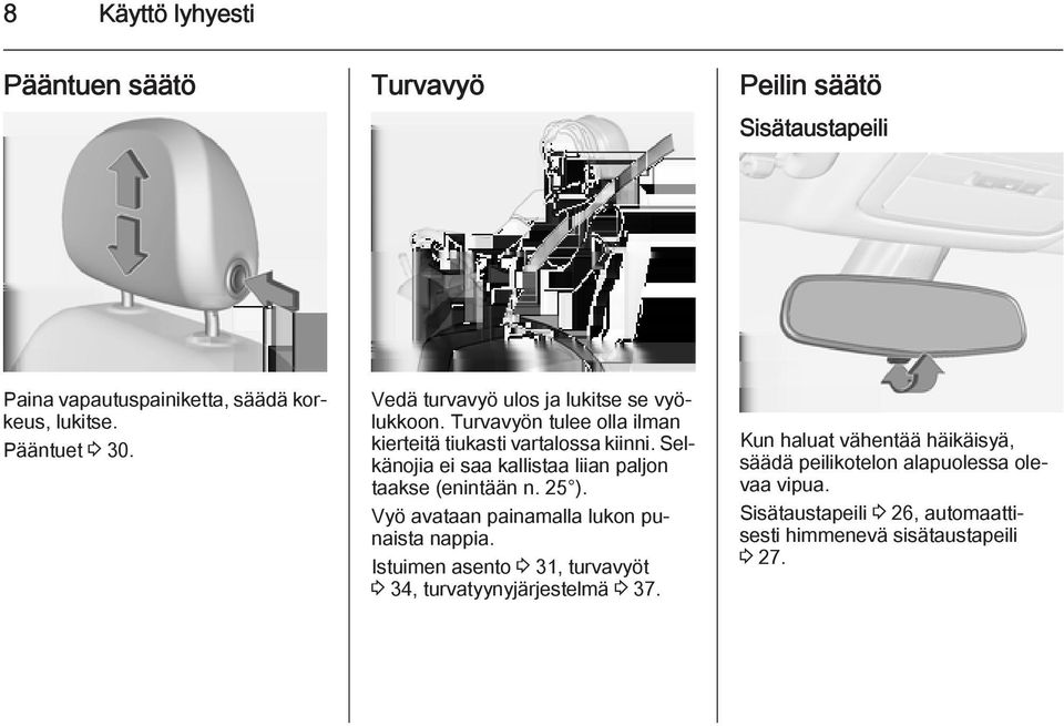 Selkänojia ei saa kallistaa liian paljon taakse (enintään n. 25 ). Vyö avataan painamalla lukon punaista nappia.