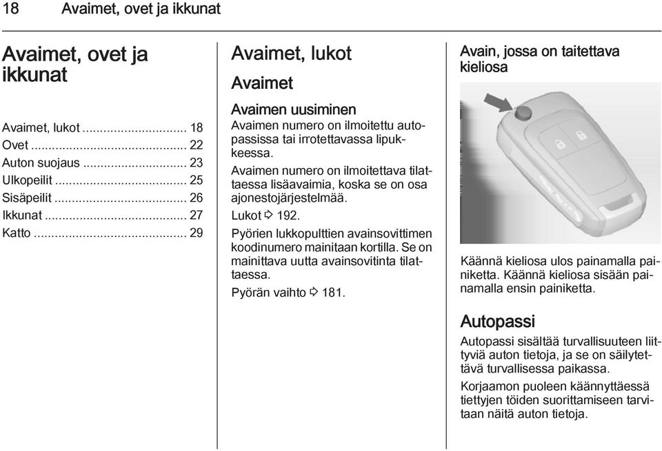 Avaimen numero on ilmoitettava tilattaessa lisäavaimia, koska se on osa ajonestojärjestelmää. Lukot 3 192. Pyörien lukkopulttien avainsovittimen koodinumero mainitaan kortilla.