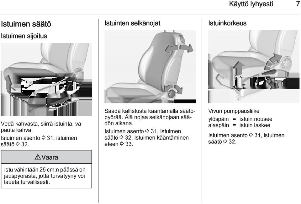 9 Vaara Istu vähintään 25 cm:n päässä ohjauspyörästä, jotta turvatyyny voi laueta turvallisesti.