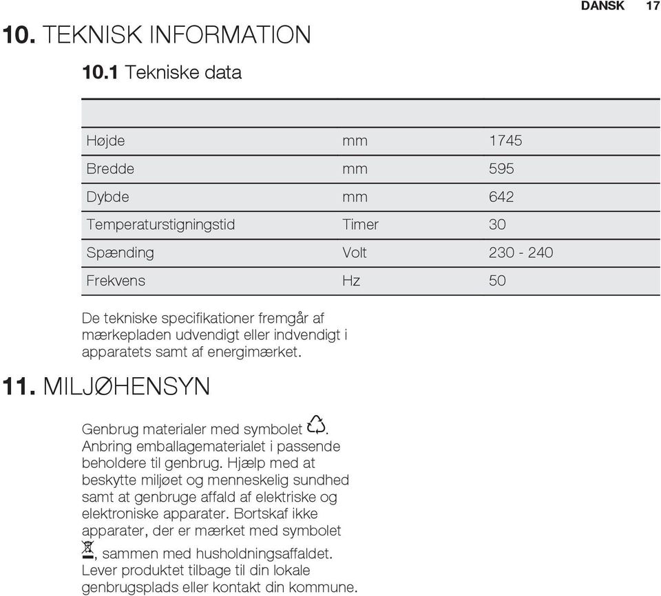 mærkepladen udvendigt eller indvendigt i apparatets samt af energimærket. 11. MILJØHENSYN Genbrug materialer med symbolet.