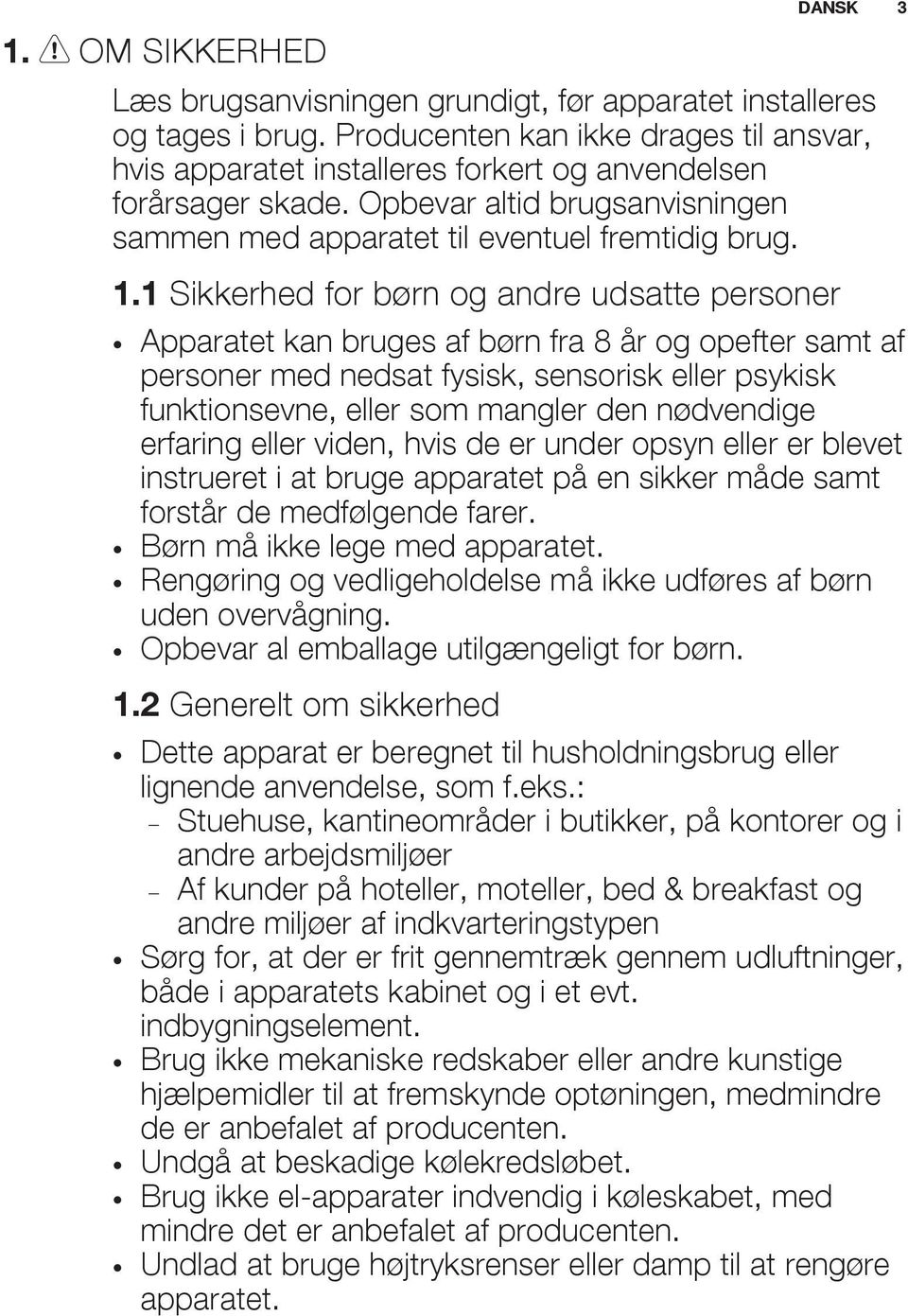 1 Sikkerhed for børn og andre udsatte personer Apparatet kan bruges af børn fra 8 år og opefter samt af personer med nedsat fysisk, sensorisk eller psykisk funktionsevne, eller som mangler den