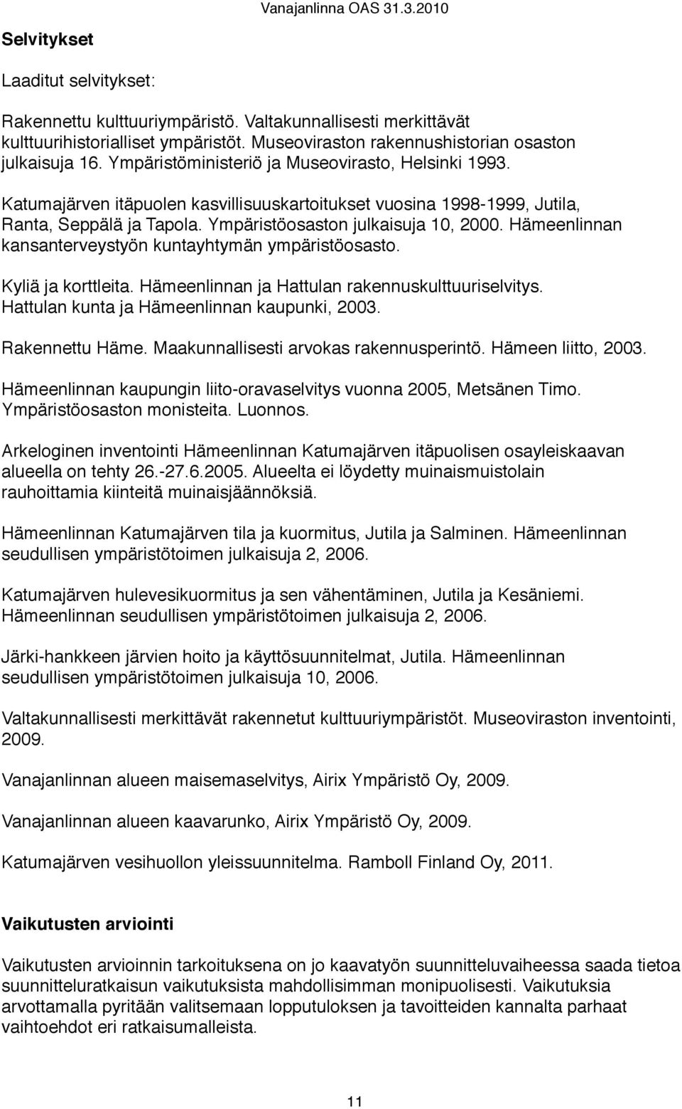 Hämeenlinnan kansanterveystyön kuntayhtymän ympäristöosasto. Kyliä ja korttleita. Hämeenlinnan ja Hattulan rakennuskulttuuriselvitys. Hattulan kunta ja Hämeenlinnan kaupunki, 2003. Rakennettu Häme.