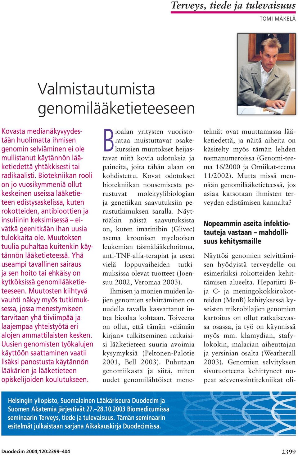 Biotekniikan rooli on jo vuosikymmeniä ollut keskeinen useissa lääketieteen edistysaskelissa, kuten rokotteiden, antibioottien ja insuliinin keksimisessä eivätkä geenitkään ihan uusia tulokkaita ole.