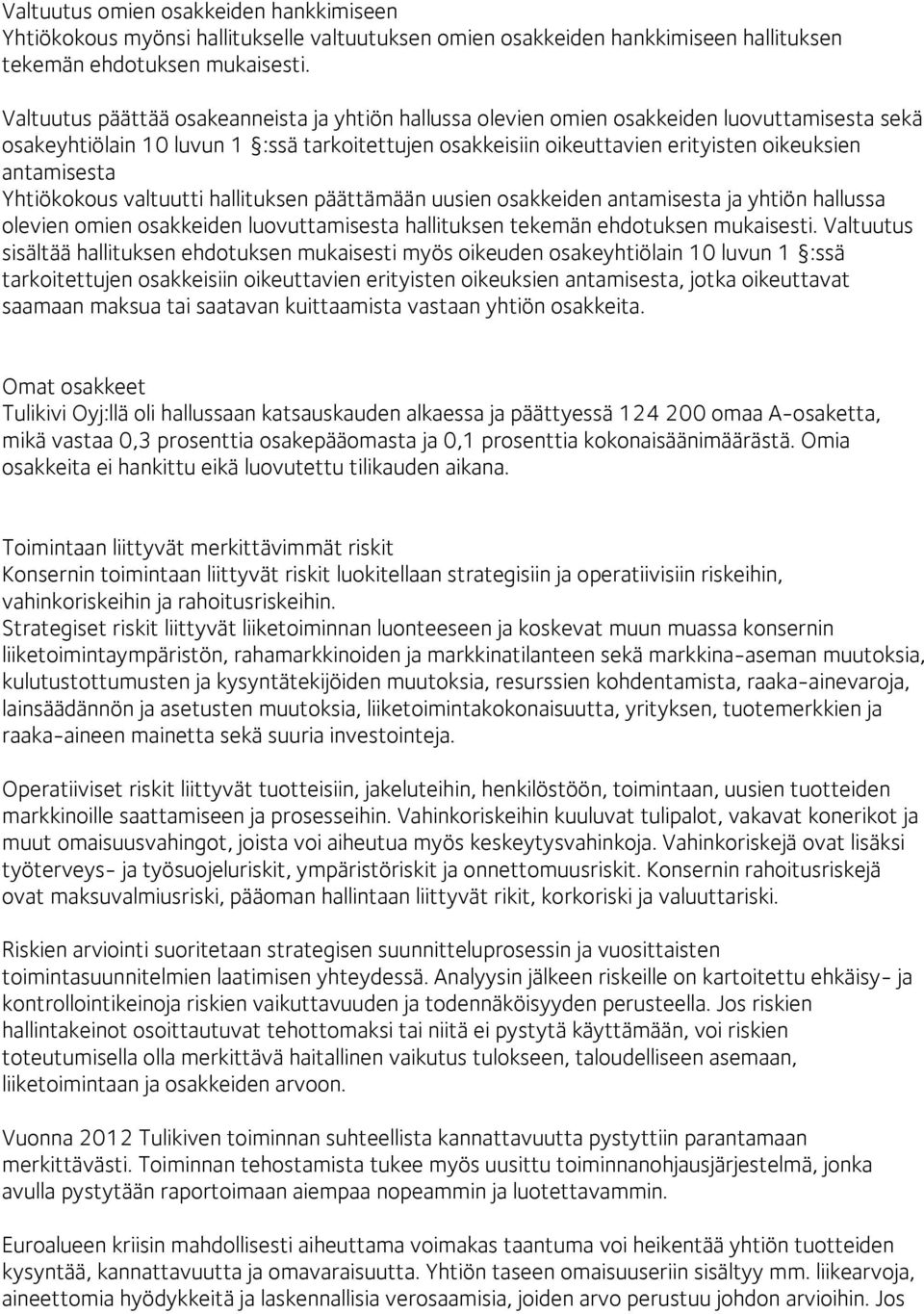 antamisesta Yhtiökokous valtuutti hallituksen päättämään uusien osakkeiden antamisesta ja yhtiön hallussa olevien omien osakkeiden luovuttamisesta hallituksen tekemän ehdotuksen mukaisesti.