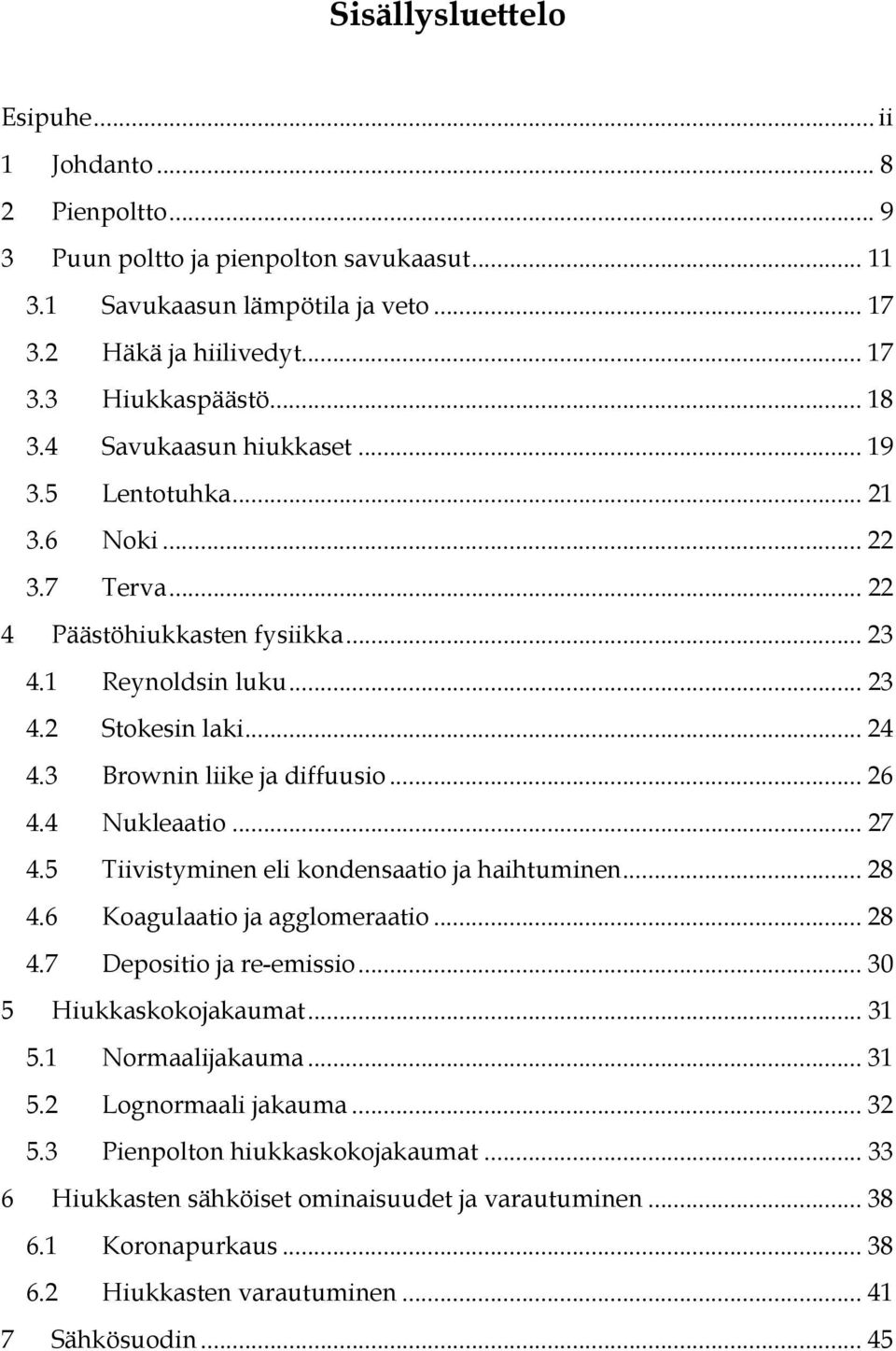 3 Brownin liike ja diffuusio... 26 4.4 Nukleaatio... 27 4.5 Tiivistyminen eli kondensaatio ja haihtuminen... 28 4.6 Koagulaatio ja agglomeraatio... 28 4.7 Depositio ja re-emissio.