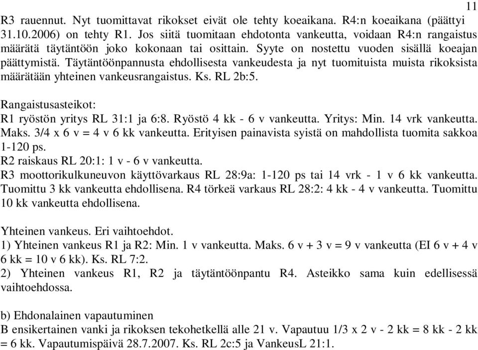 Täytäntöönpannusta ehdollisesta vankeudesta ja nyt tuomituista muista rikoksista määrätään yhteinen vankeusrangaistus. Ks. RL 2b:5. Rangaistusasteikot: R1 ryöstön yritys RL 31:1 ja 6:8.