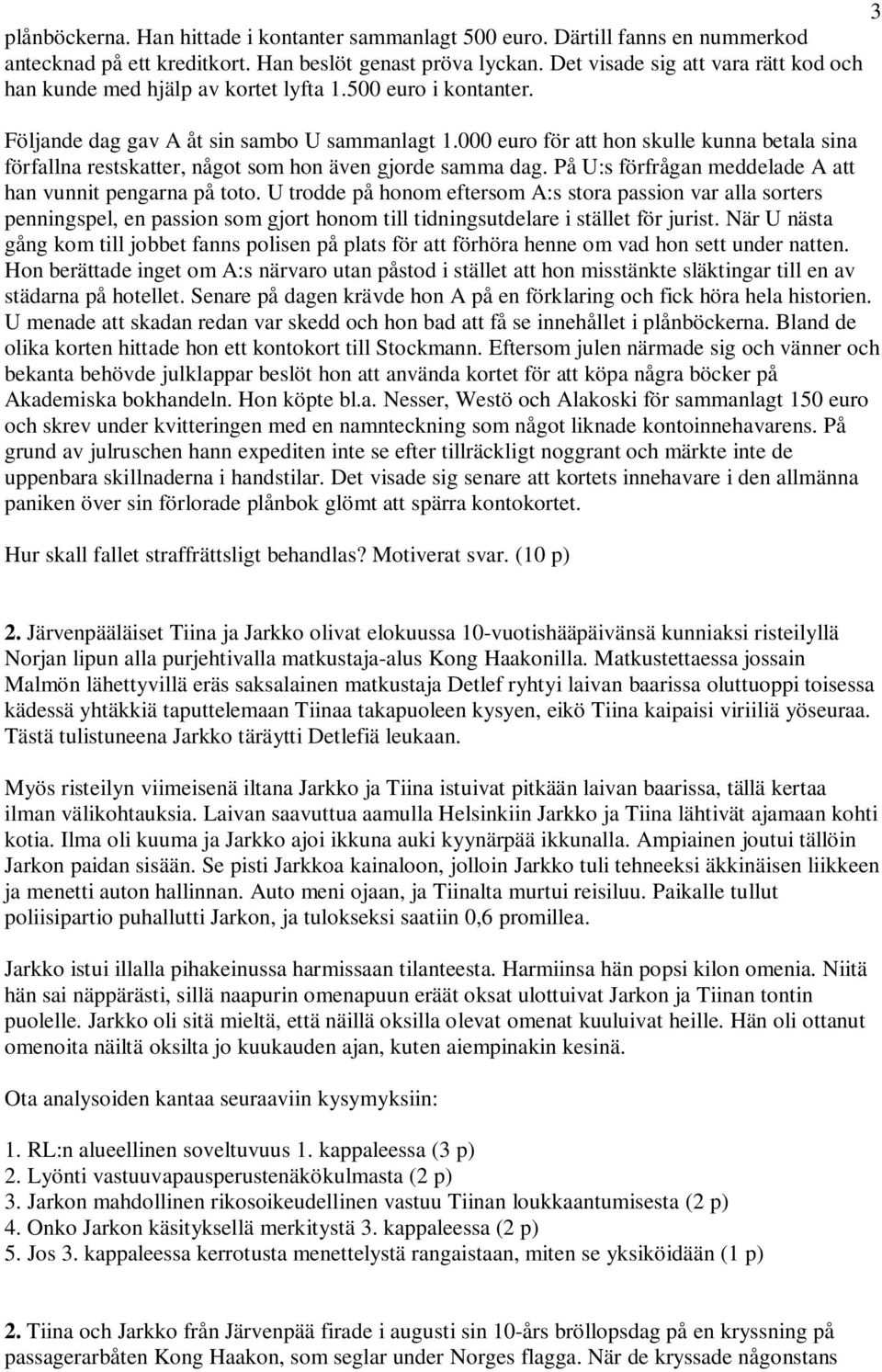 000 euro för att hon skulle kunna betala sina förfallna restskatter, något som hon även gjorde samma dag. På U:s förfrågan meddelade A att han vunnit pengarna på toto.