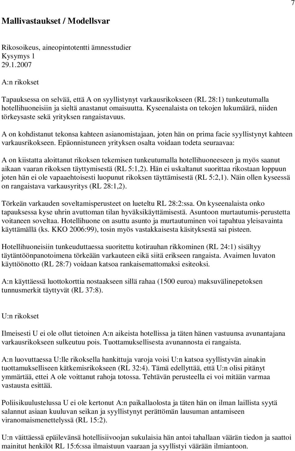 Kyseenalaista on tekojen lukumäärä, niiden törkeysaste sekä yrityksen rangaistavuus. A on kohdistanut tekonsa kahteen asianomistajaan, joten hän on prima facie syyllistynyt kahteen varkausrikokseen.