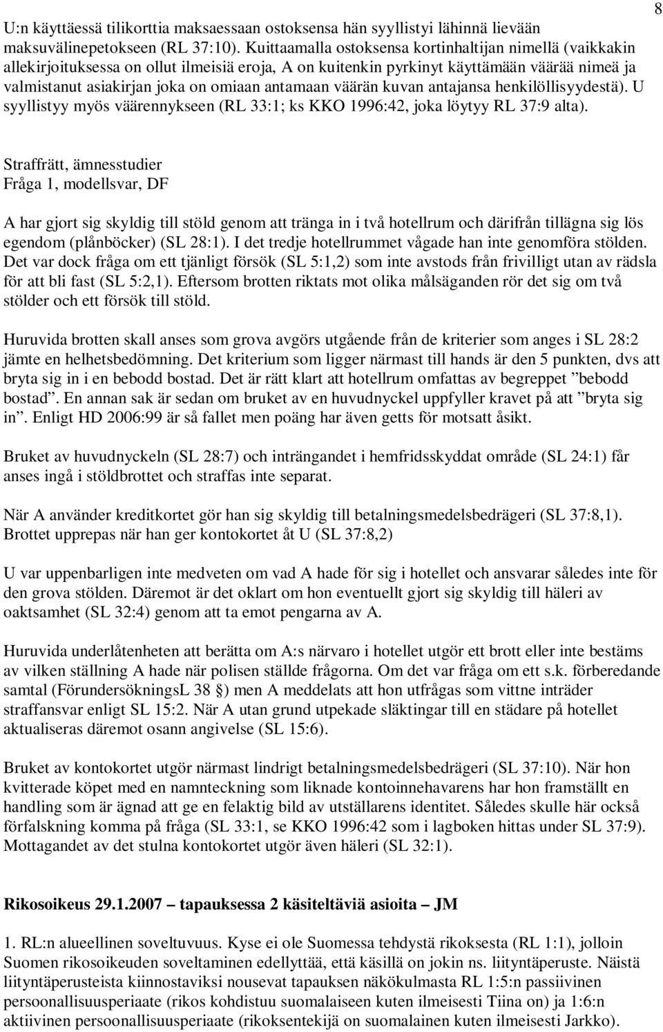 väärän kuvan antajansa henkilöllisyydestä). U syyllistyy myös väärennykseen (RL 33:1; ks KKO 1996:42, joka löytyy RL 37:9 alta).