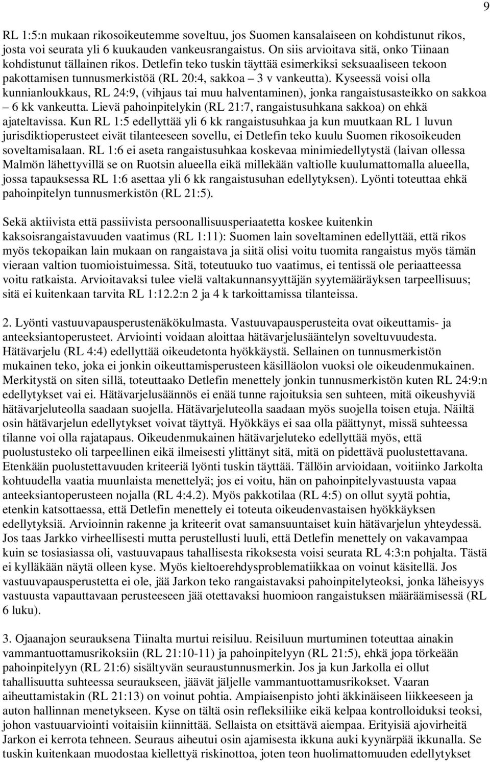 Kyseessä voisi olla kunnianloukkaus, RL 24:9, (vihjaus tai muu halventaminen), jonka rangaistusasteikko on sakkoa 6 kk vankeutta.