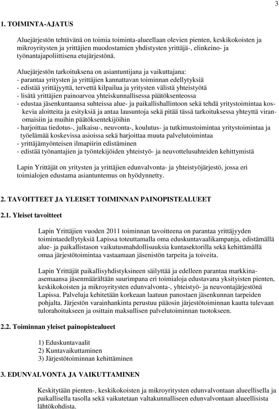 Aluejärjestön tarkoituksena on asiantuntijana ja vaikuttajana: - parantaa yritysten ja yrittäjien kannattavan toiminnan edellytyksiä - edistää yrittäjyyttä, tervettä kilpailua ja yritysten välistä