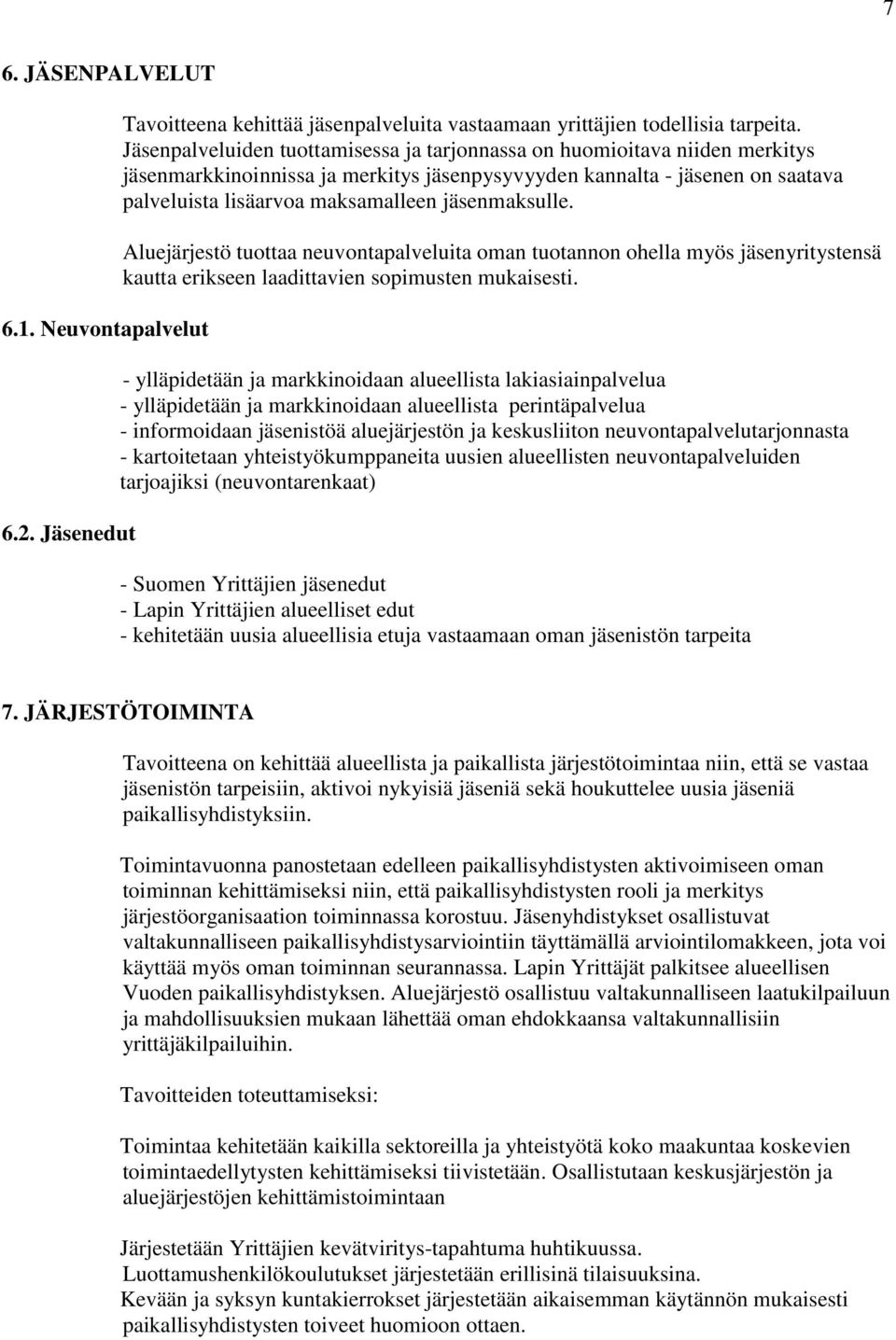 jäsenmaksulle. Aluejärjestö tuottaa neuvontapalveluita oman tuotannon ohella myös jäsenyritystensä kautta erikseen laadittavien sopimusten mukaisesti.