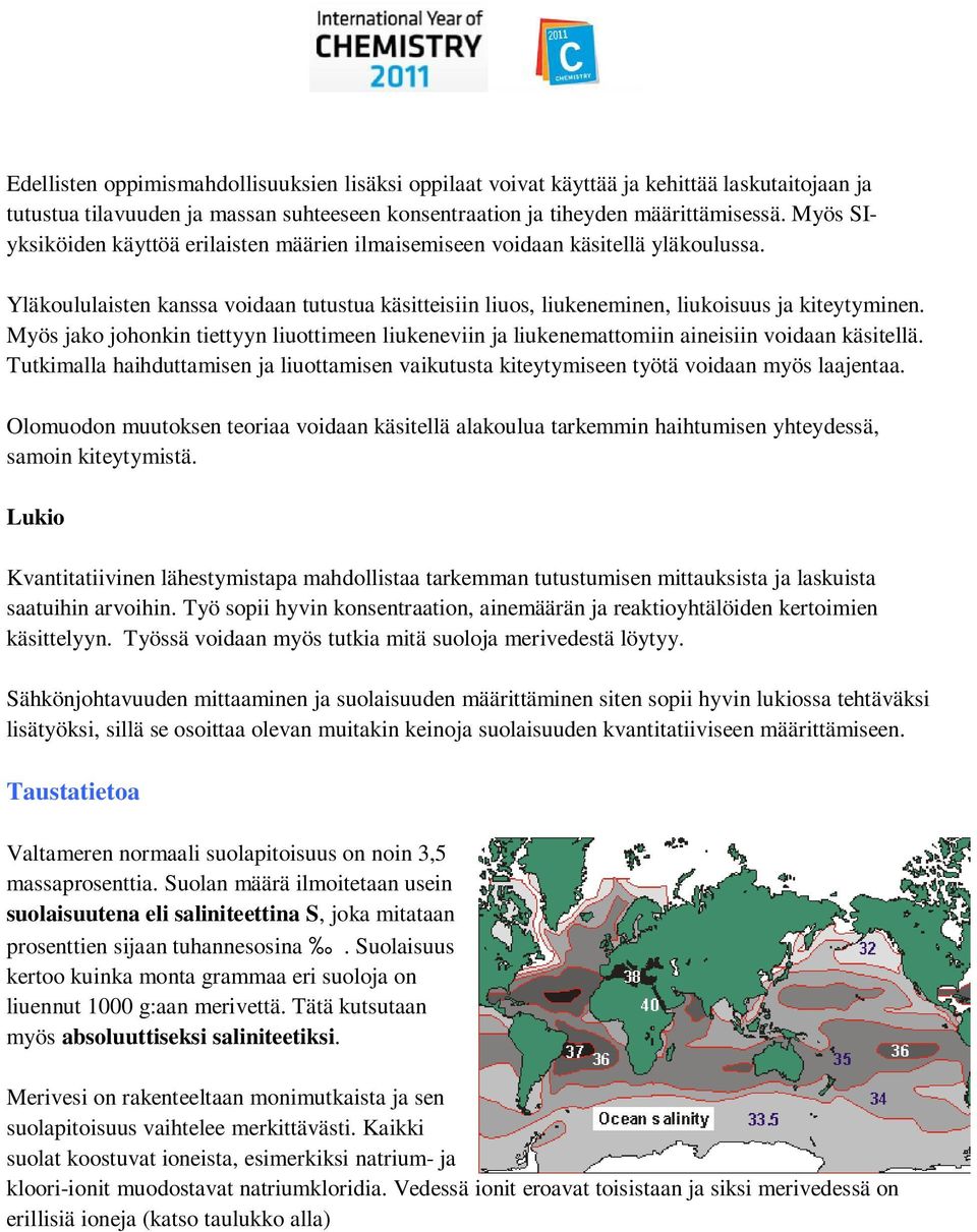 Myös jako johonkin tiettyyn liuottimeen liukeneviin ja liukenemattomiin aineisiin voidaan käsitellä. Tutkimalla haihduttamisen ja liuottamisen vaikutusta kiteytymiseen työtä voidaan myös laajentaa.