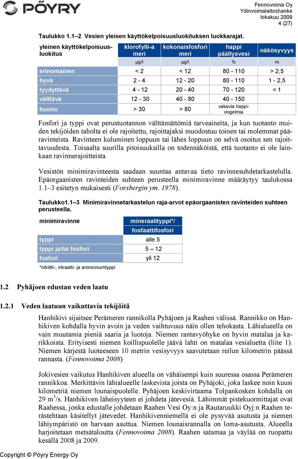 tyydyttävä 4-12 20-40 70-120 < 1 välttävä 12-30 40-80 40-150 huono > 30 > 80 vakavia happiongelmia Fosfori ja typpi ovat perustuotannon välttämättömiä tarveaineita, ja kun tuotanto muiden tekijöiden