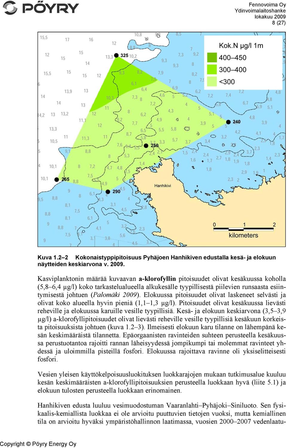 (Palomäki 2009). Elokuussa pitoisuudet olivat laskeneet selvästi ja olivat koko alueella hyvin pieniä (1,1 1,3 µg/l).