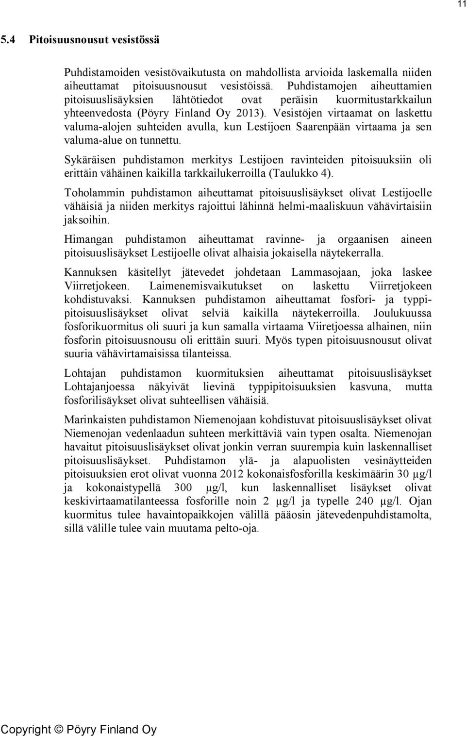 Vesistöjen virtaamat on laskettu valuma-alojen suhteiden avulla, kun Lestijoen Saarenpään virtaama ja sen valuma-alue on tunnettu.