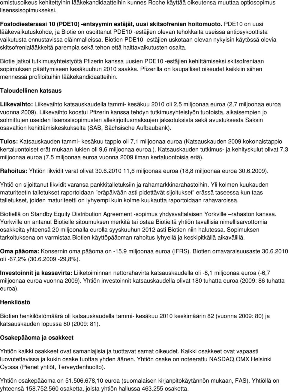 PDE10 on uusi lääkevaikutuskohde, ja Biotie on osoittanut PDE10 -estäjien olevan tehokkaita useissa antipsykoottista vaikutusta ennustavissa eläinmalleissa.