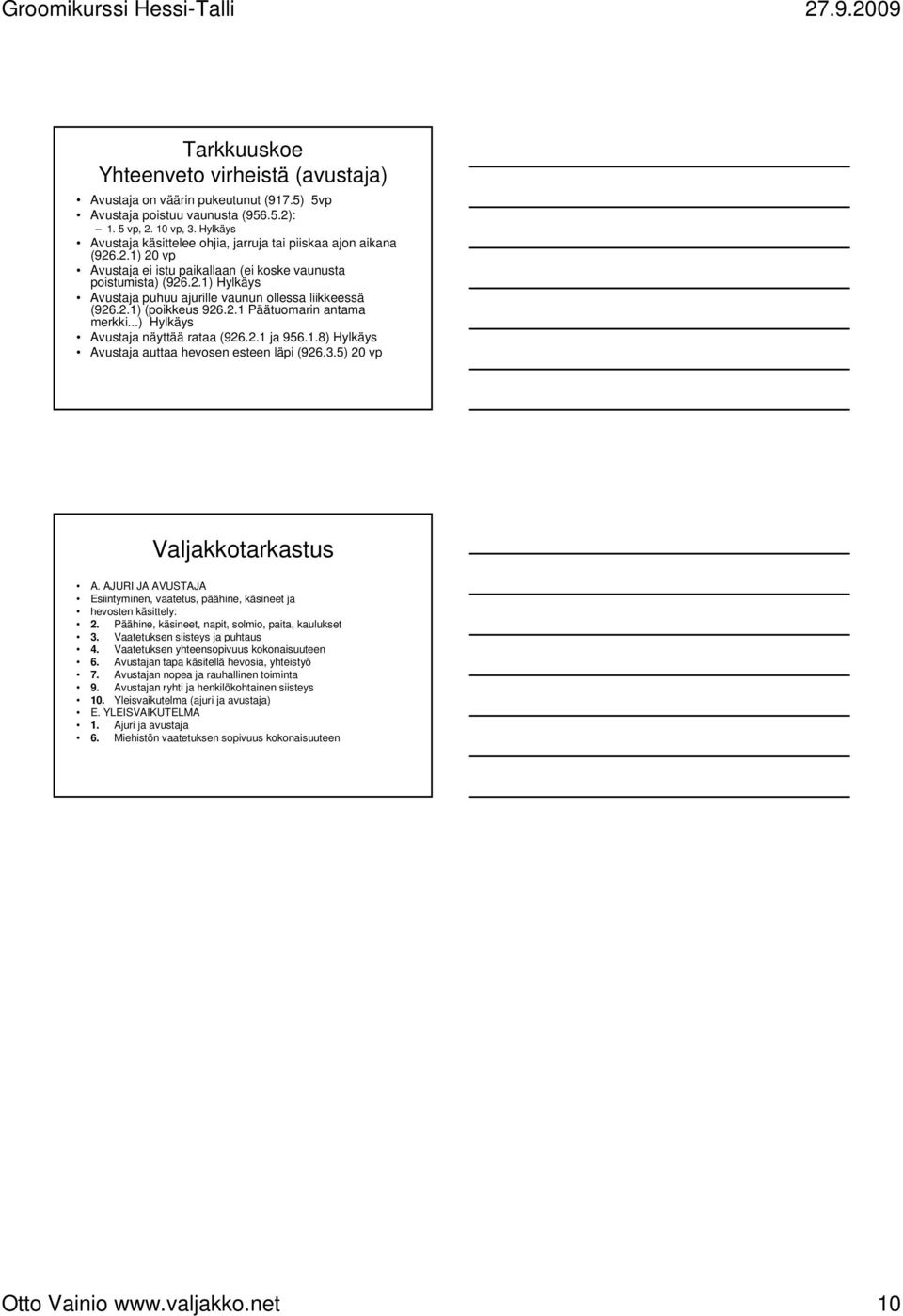 2.1) (poikkeus 926.2.1 Päätuomarin antama merkki...) Hylkäys Avustaja näyttää rataa (926.2.1 ja 956.1.8) Hylkäys Avustaja auttaa hevosen esteen läpi (926.3.5) 20 vp Valjakkotarkastus A.