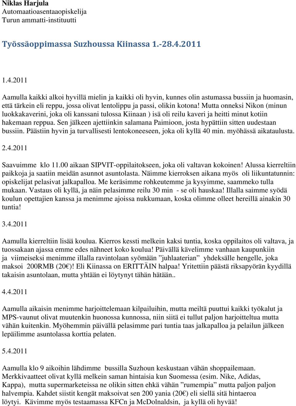 Mutta onneksi Nikon (minun luokkakaverini, joka oli kanssani tulossa Kiinaan ) isä oli reilu kaveri ja heitti minut kotiin hakemaan reppua.