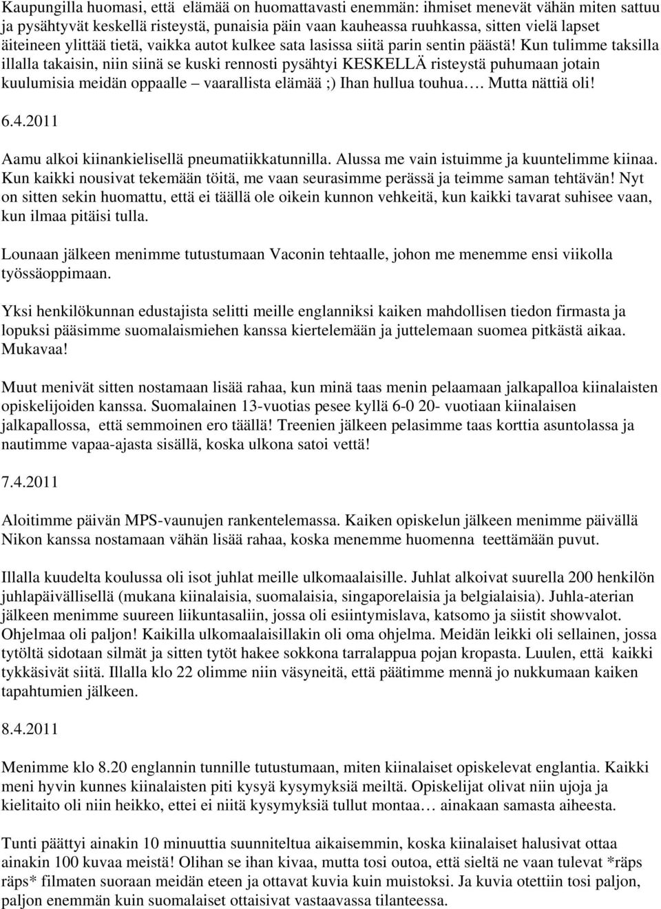 Kun tulimme taksilla illalla takaisin, niin siinä se kuski rennosti pysähtyi KESKELLÄ risteystä puhumaan jotain kuulumisia meidän oppaalle vaarallista elämää ;) Ihan hullua touhua. Mutta nättiä oli!