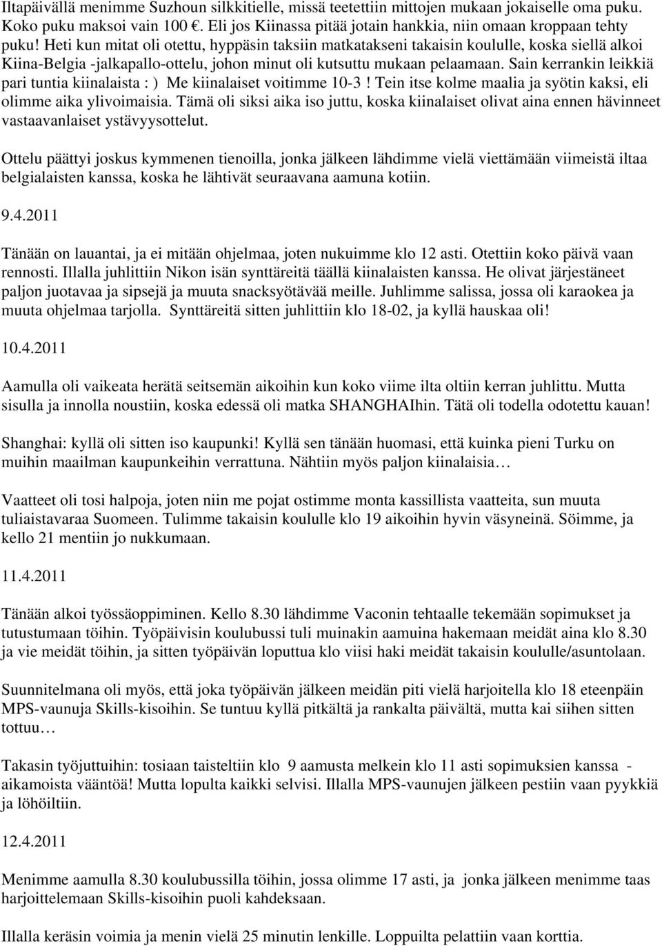 Sain kerrankin leikkiä pari tuntia kiinalaista : ) Me kiinalaiset voitimme 10-3! Tein itse kolme maalia ja syötin kaksi, eli olimme aika ylivoimaisia.