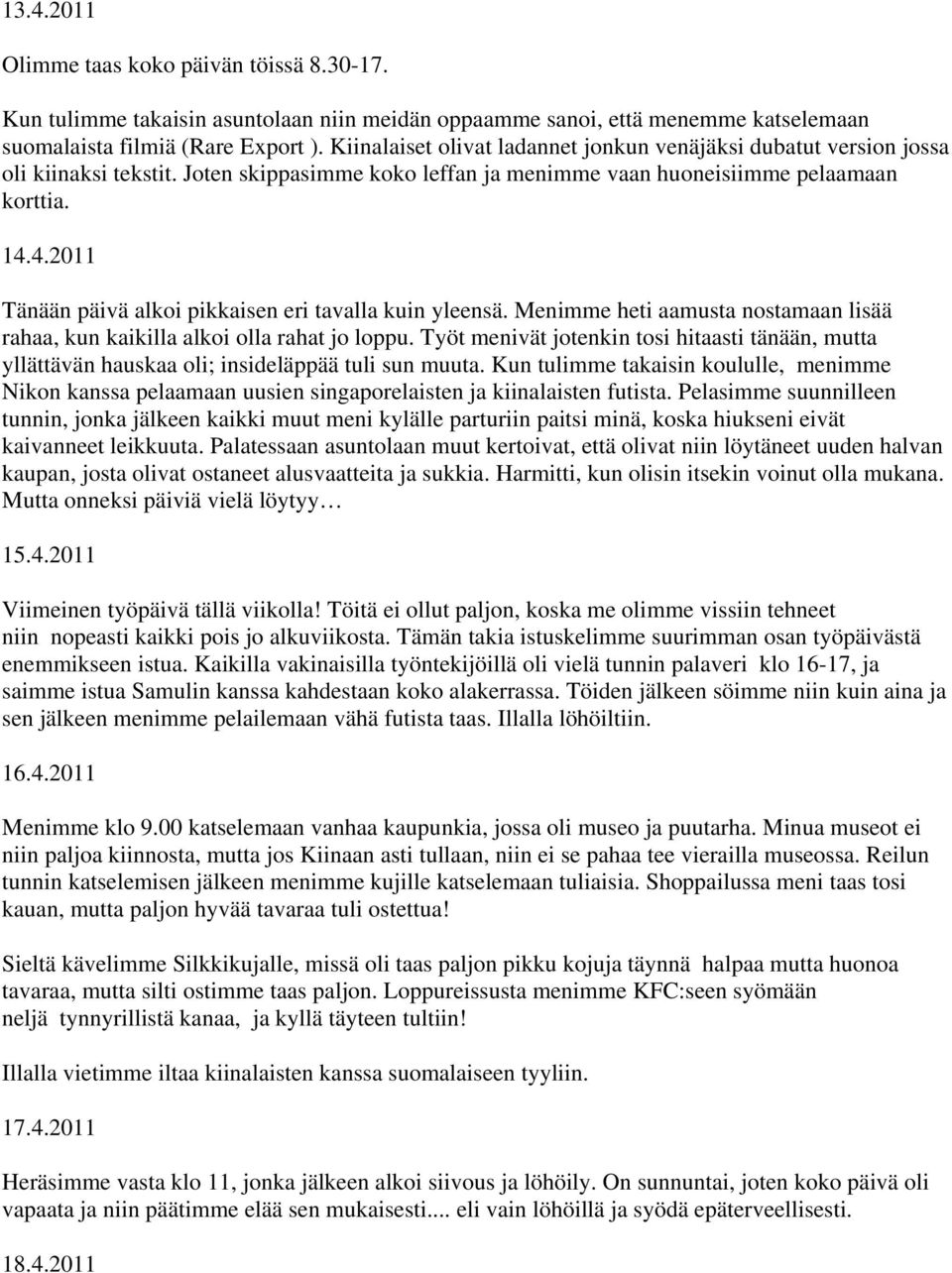 4.2011 Tänään päivä alkoi pikkaisen eri tavalla kuin yleensä. Menimme heti aamusta nostamaan lisää rahaa, kun kaikilla alkoi olla rahat jo loppu.