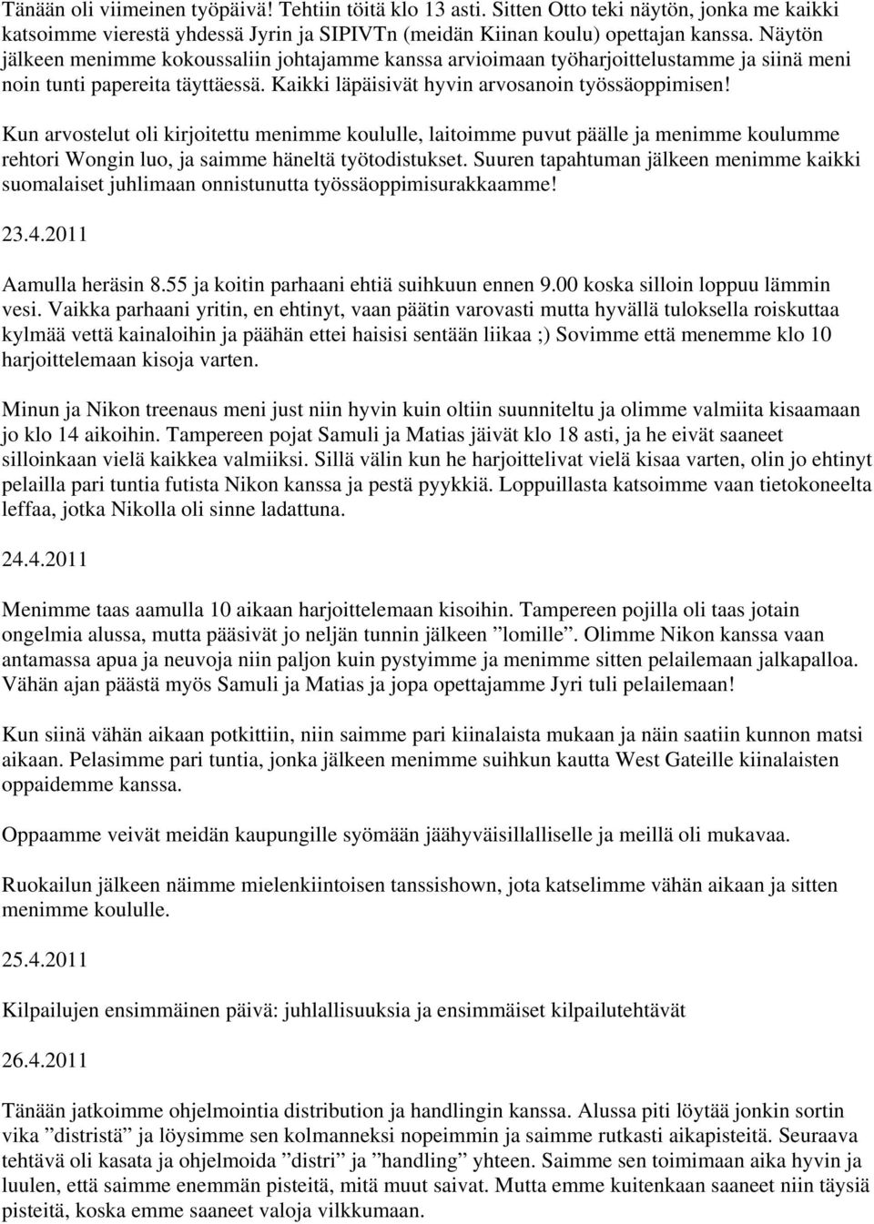 Kun arvostelut oli kirjoitettu menimme koululle, laitoimme puvut päälle ja menimme koulumme rehtori Wongin luo, ja saimme häneltä työtodistukset.