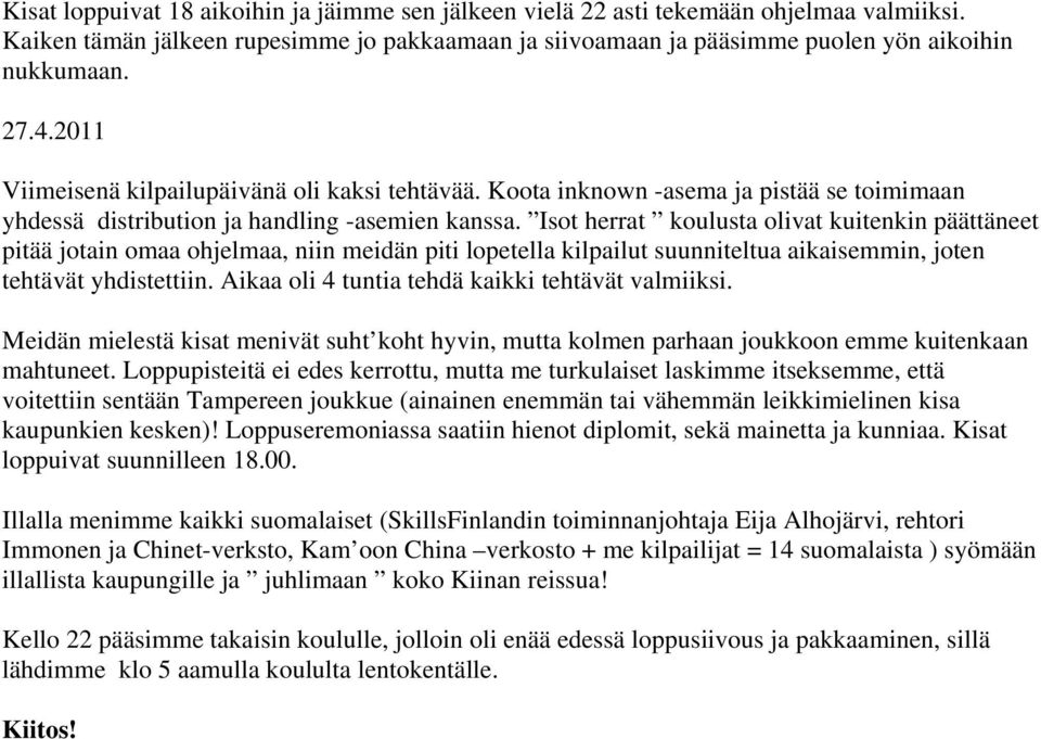 Isot herrat koulusta olivat kuitenkin päättäneet pitää jotain omaa ohjelmaa, niin meidän piti lopetella kilpailut suunniteltua aikaisemmin, joten tehtävät yhdistettiin.