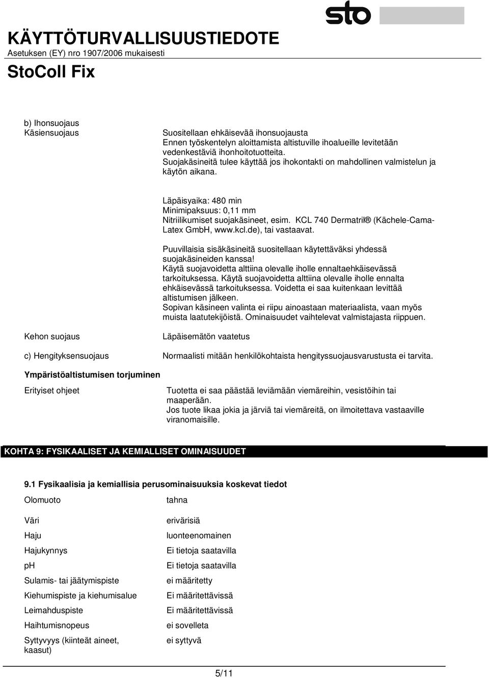 KCL 740 Dermatril (Kächele-Cama- Latex GmbH, www.kcl.de), tai vastaavat. Puuvillaisia sisäkäsineitä suositellaan käytettäväksi yhdessä suojakäsineiden kanssa!