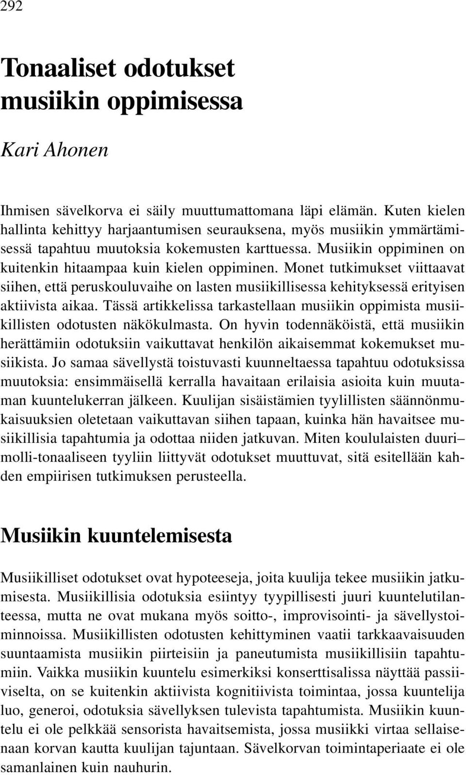 Monet tutkimukset viittaavat siihen, että peruskouluvaihe on lasten musiikillisessa kehityksessä erityisen aktiivista aikaa.