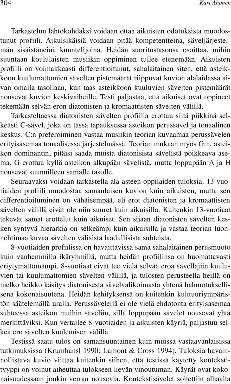 Aikuisten profiili on voimakkaasti differentioitunut, sahalaitainen siten, että asteikkoon kuulumattomien sävelten pistemäärät riippuvat kuvion alalaidassa aivan omalla tasollaan, kun taas asteikkoon