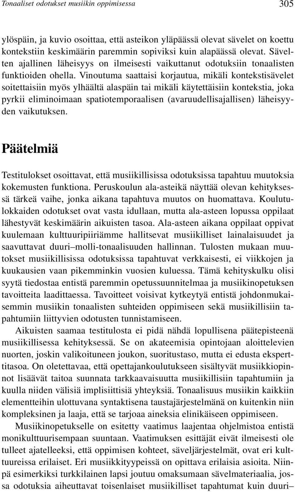 Vinoutuma saattaisi korjautua, mikäli kontekstisävelet soitettaisiin myös ylhäältä alaspäin tai mikäli käytettäisiin kontekstia, joka pyrkii eliminoimaan spatiotemporaalisen (avaruudellisajallisen)
