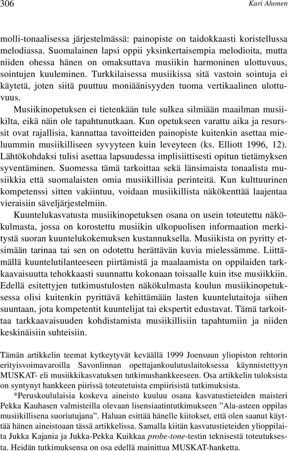 Turkkilaisessa musiikissa sitä vastoin sointuja ei käytetä, joten siitä puuttuu moniäänisyyden tuoma vertikaalinen ulottuvuus.