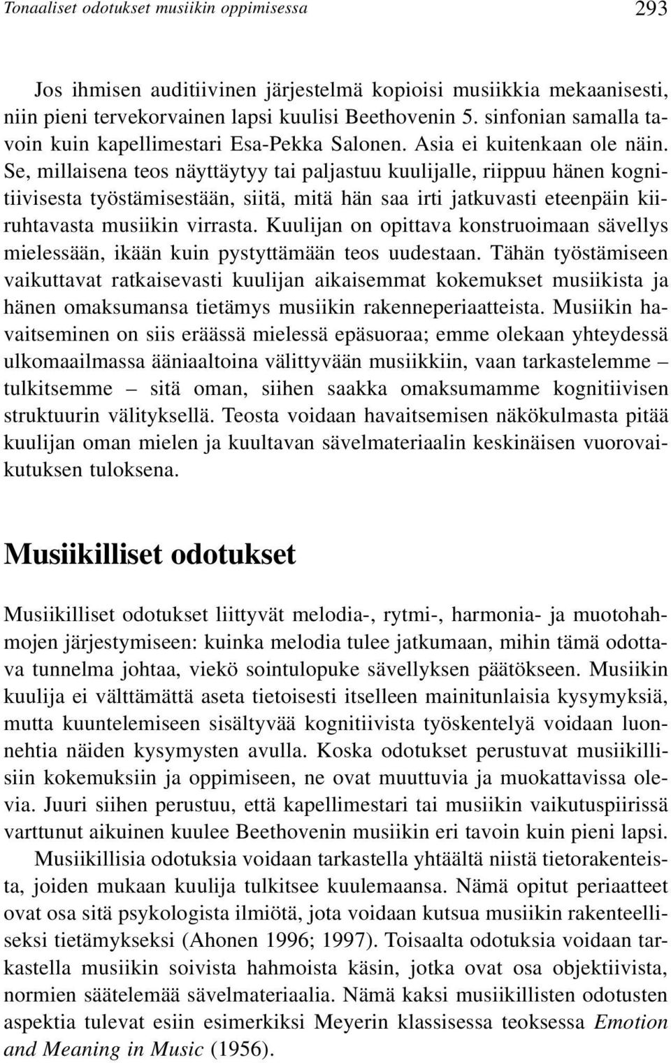 Se, millaisena teos näyttäytyy tai paljastuu kuulijalle, riippuu hänen kognitiivisesta työstämisestään, siitä, mitä hän saa irti jatkuvasti eteenpäin kiiruhtavasta musiikin virrasta.