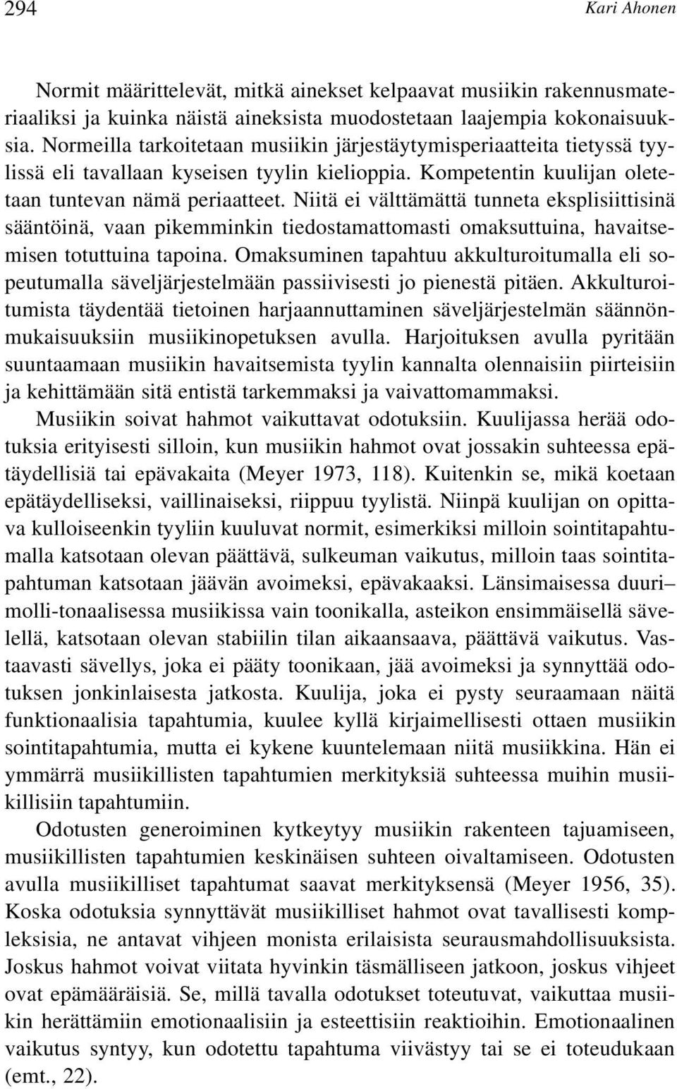 Niitä ei välttämättä tunneta eksplisiittisinä sääntöinä, vaan pikemminkin tiedostamattomasti omaksuttuina, havaitsemisen totuttuina tapoina.