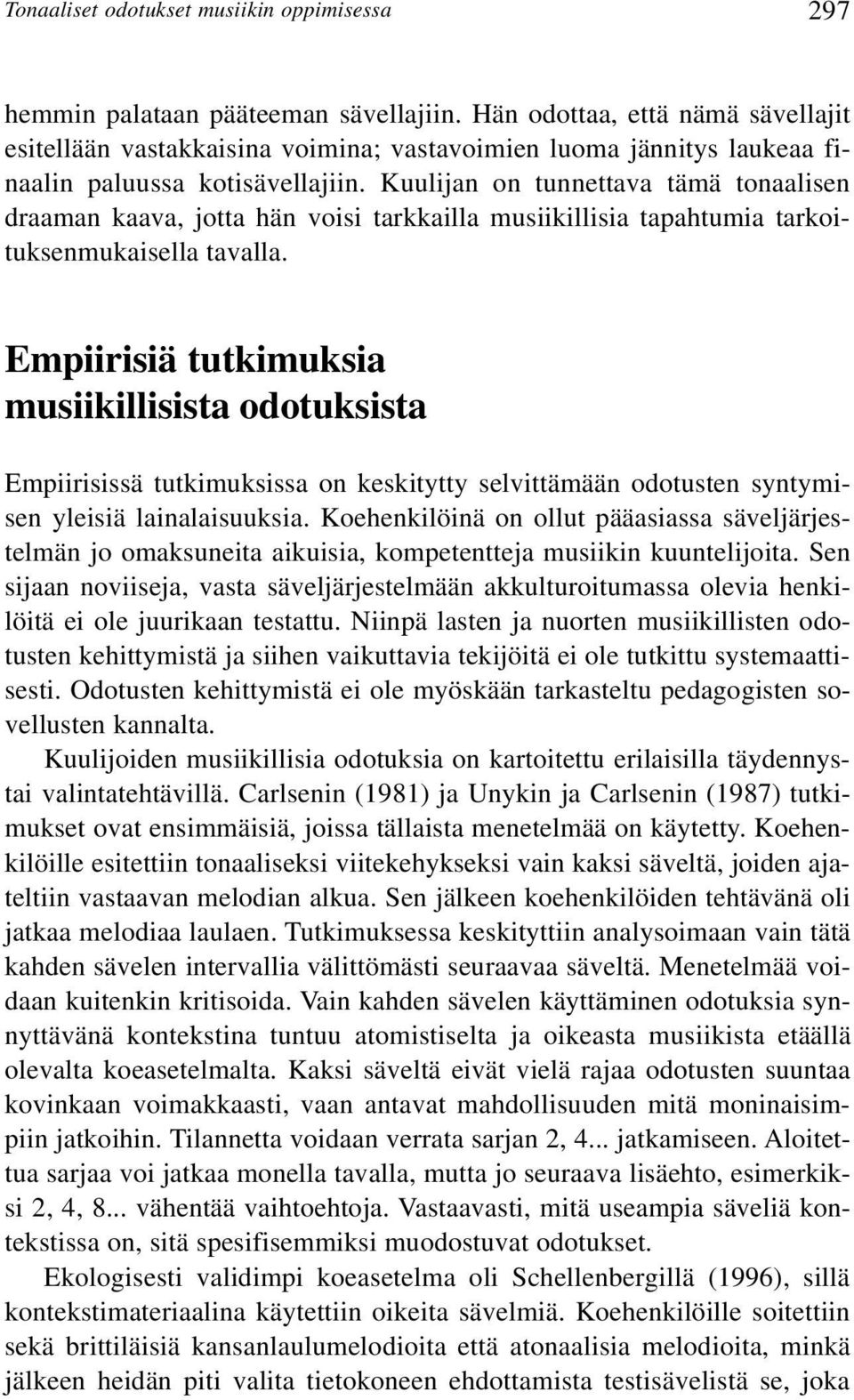 Kuulijan on tunnettava tämä tonaalisen draaman kaava, jotta hän voisi tarkkailla musiikillisia tapahtumia tarkoituksenmukaisella tavalla.
