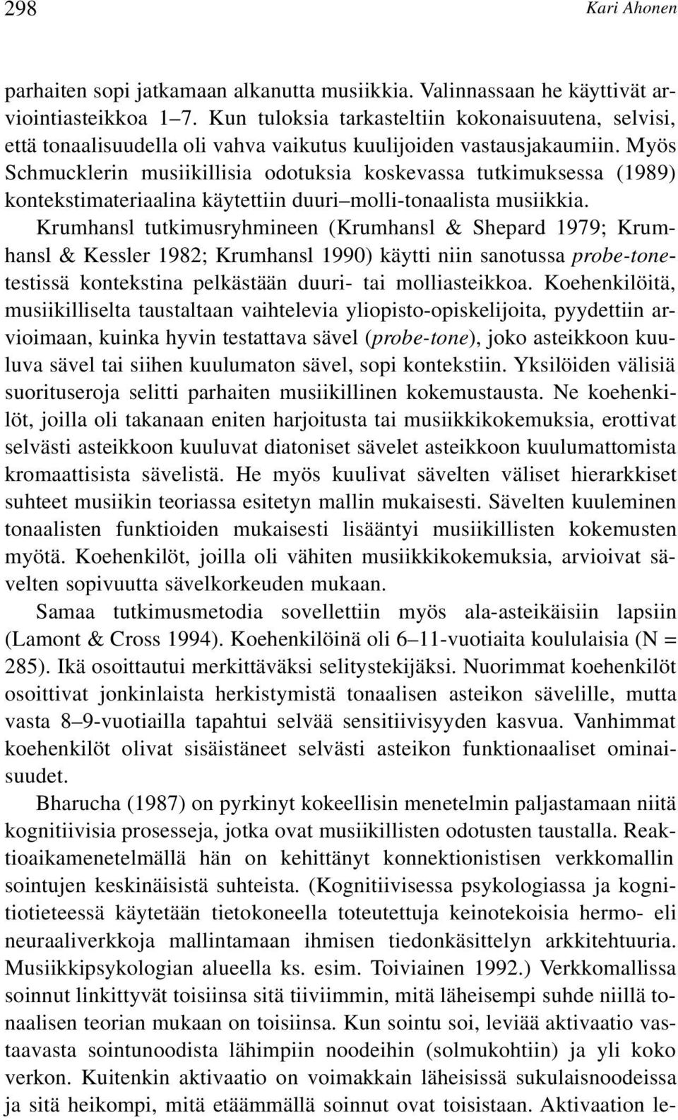 Myös Schmucklerin musiikillisia odotuksia koskevassa tutkimuksessa (1989) kontekstimateriaalina käytettiin duuri molli-tonaalista musiikkia.