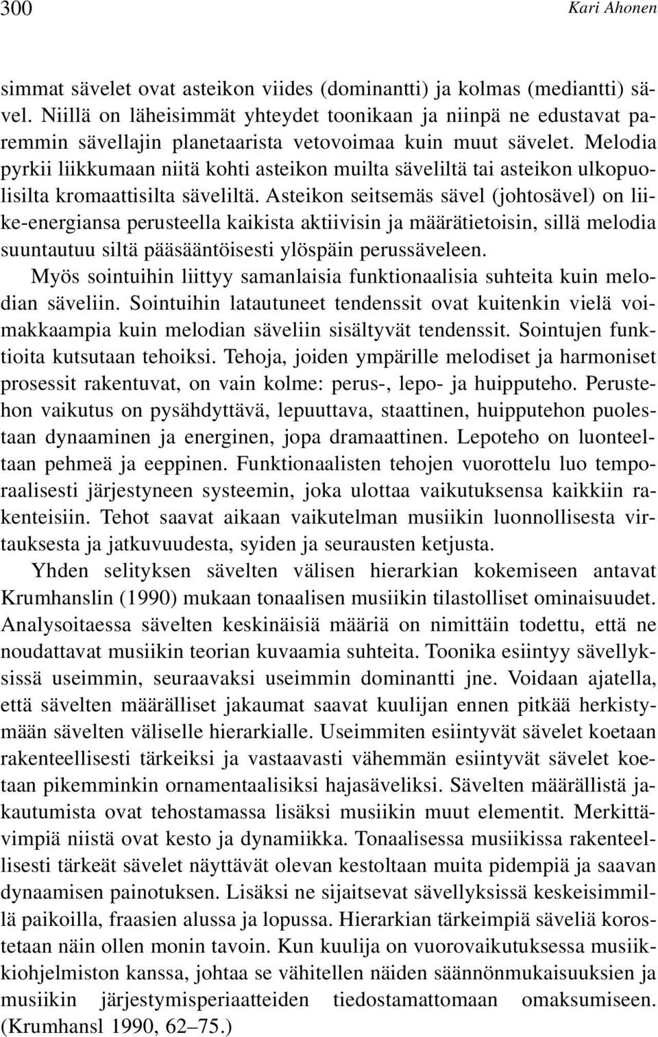 Melodia pyrkii liikkumaan niitä kohti asteikon muilta säveliltä tai asteikon ulkopuolisilta kromaattisilta säveliltä.
