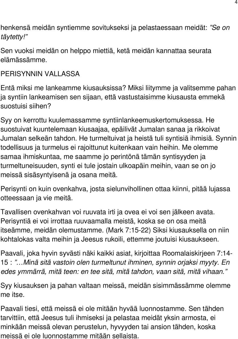 Syy on kerrottu kuulemassamme syntiinlankeemuskertomuksessa. He suostuivat kuuntelemaan kiusaajaa, epäilivät Jumalan sanaa ja rikkoivat Jumalan selkeän tahdon.