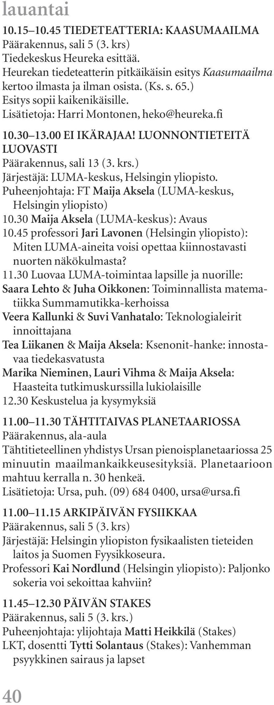 ) Järjestäjä: LUMA-keskus, Helsingin yliopisto. Puheenjohtaja: FT Maija Aksela (LUMA-keskus, Helsingin 10.30 Maija Aksela (LUMA-keskus): Avaus 10.