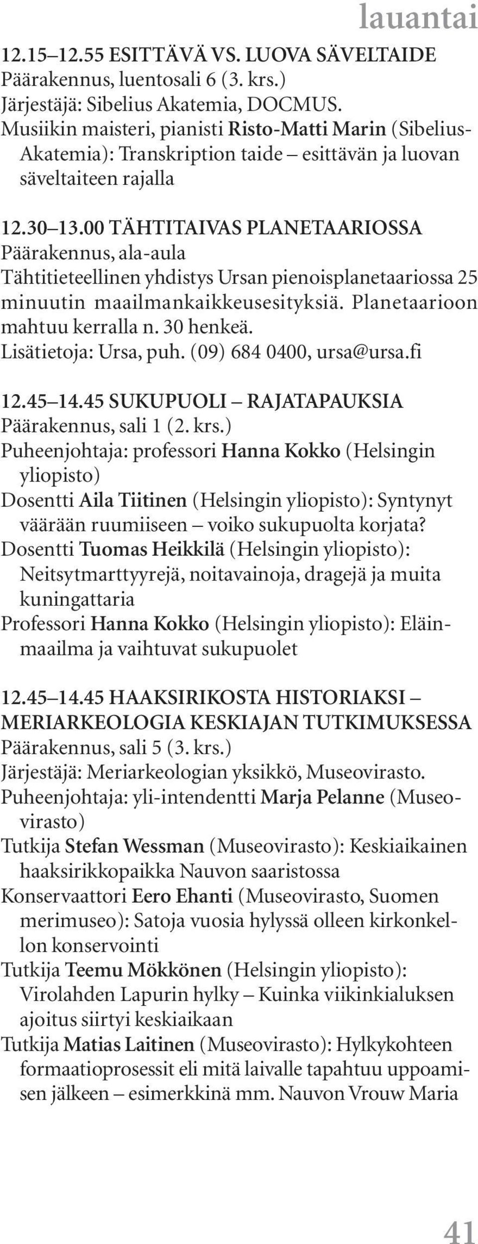 45 SUKUPUOLI RAJATAPAUKSIA Puheenjohtaja: professori Hanna Kokko (Helsingin Dosentti Aila Tiitinen (Helsingin : Syntynyt väärään ruumiiseen voiko sukupuolta korjata?