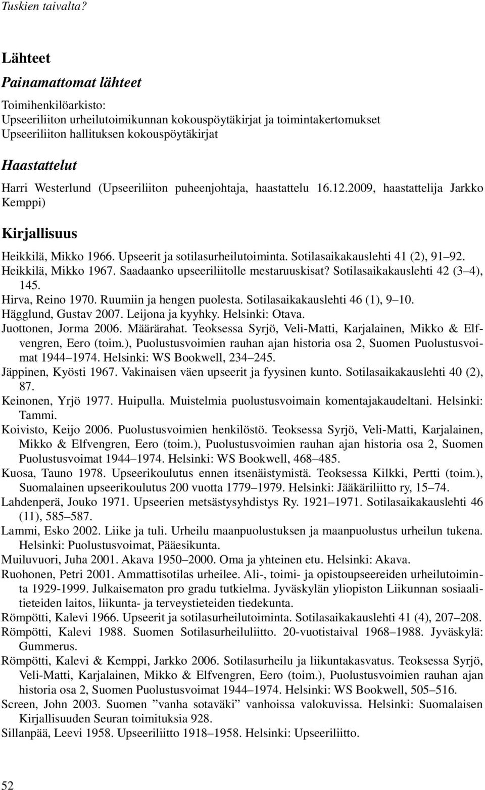 (Upseeriliiton puheenjohtaja, haastattelu 16.12.2009, haastattelija Jarkko Kemppi) Kirjallisuus Heikkilä, Mikko 1966. Upseerit ja sotilasurheilutoiminta. Sotilasaikakauslehti 41 (2), 91 92.