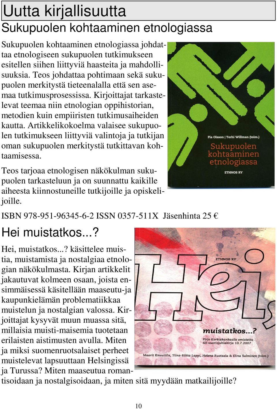 Kirjoittajat tarkastelevat teemaa niin etnologian oppihistorian, metodien kuin empiiristen tutkimusaiheiden kautta.